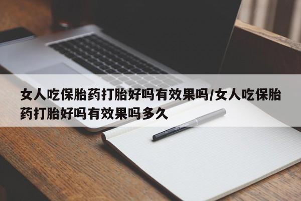 网上米非司酮在线下单微信女人吃保胎药打胎好吗有效果吗/女人吃保胎药打胎好吗有效果吗多久