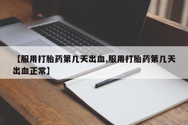 网上米非司酮在线下单微信【服用打胎药第几天出血,服用打胎药第几天出血正常】
