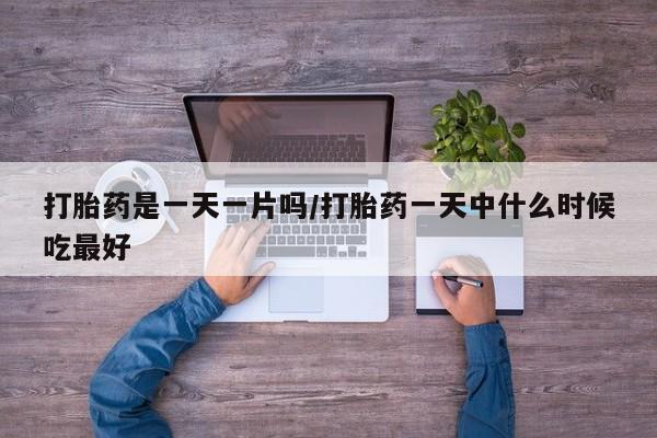 网上米非司酮在线下单微信打胎药是一天一片吗/打胎药一天中什么时候吃最好