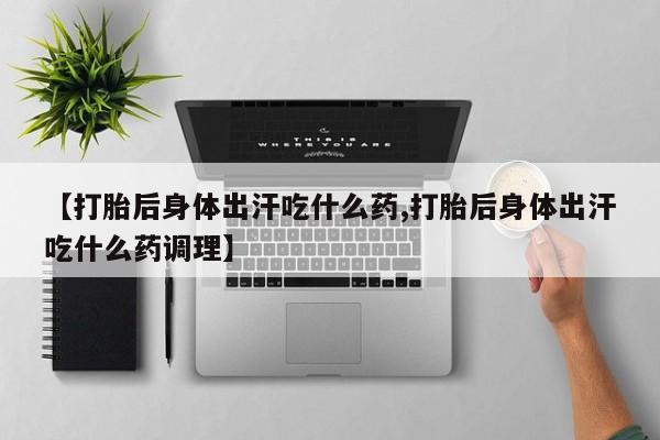 网上米非司酮在线下单微信【打胎后身体出汗吃什么药,打胎后身体出汗吃什么药调理】
