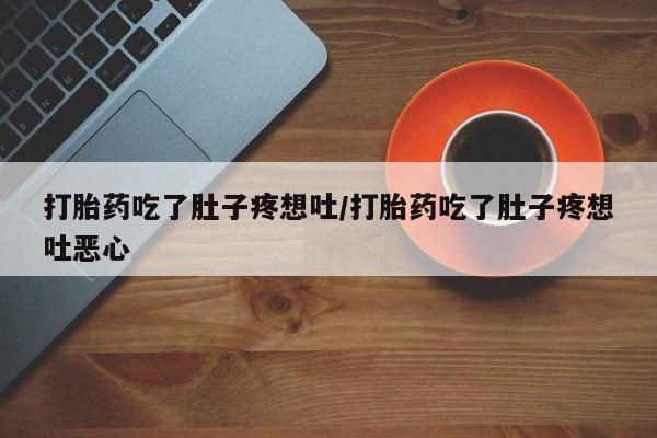网上米非司酮在线下单微信打胎药吃了肚子疼想吐/打胎药吃了肚子疼想吐恶心