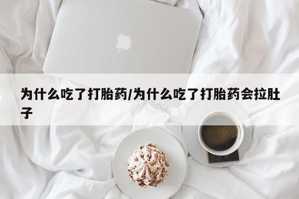网上米非司酮在线下单微信为什么吃了打胎药/为什么吃了打胎药会拉肚子
