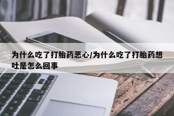 网上米非司酮在线下单微信为什么吃了打胎药恶心/为什么吃了打胎药想吐是怎么回事