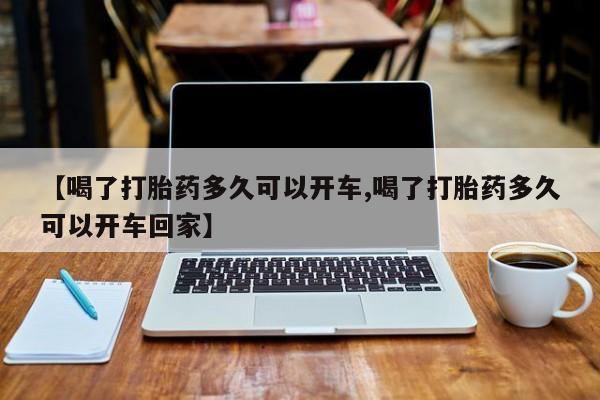 网上米非司酮在线下单微信【喝了打胎药多久可以开车,喝了打胎药多久可以开车回家】